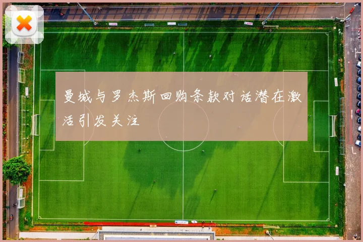 曼城与罗杰斯回购条款对话潜在激活引发关注
