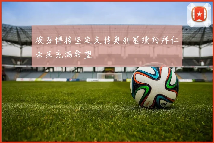 埃芬博格坚定支持奥利塞续约拜仁未来充满希望