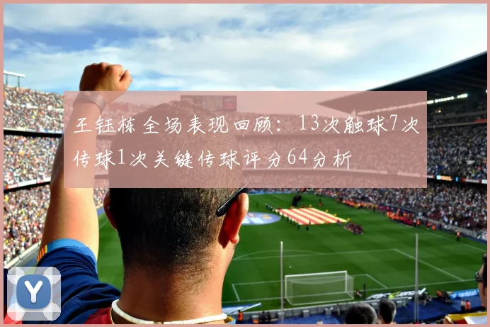 王钰栋全场表现回顾：13次触球7次传球1次关键传球评分64分析
